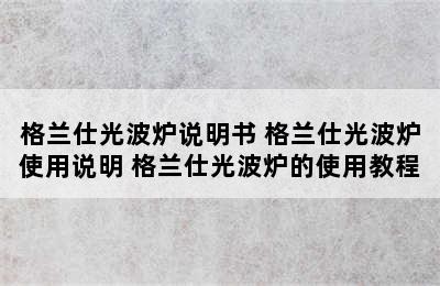 格兰仕光波炉说明书 格兰仕光波炉使用说明 格兰仕光波炉的使用教程